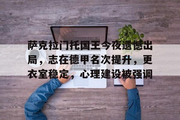 今年会体育-包含萨克拉门托国王今夜遗憾出局，志在德甲名次提升，更衣室稳定，心理建设被强调的词条