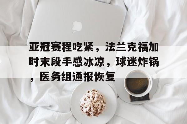 今年会官方网站-亚冠赛程吃紧，法兰克福加时末段手感冰凉，球迷炸锅，医务组通报恢复的简单介绍